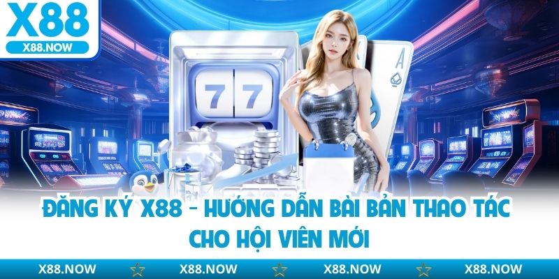 Lưu ý quan trọng khi đăng ký X88 đầy đủ và chi tiết